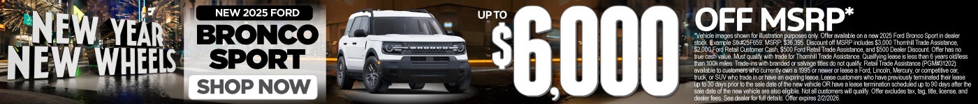 New 2025 Ford Bronco Sport	Up To $6,000 Off MSRP*
